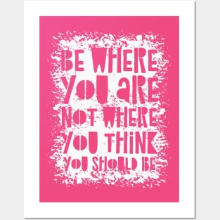 Be Where You Are Not Where You Think You Should Be Posters and Art